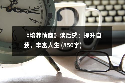 《培养情商》读后感：提升自我，丰富人生 (850字)