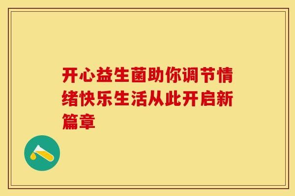 开心益生菌助你调节情绪快乐生活从此开启新篇章