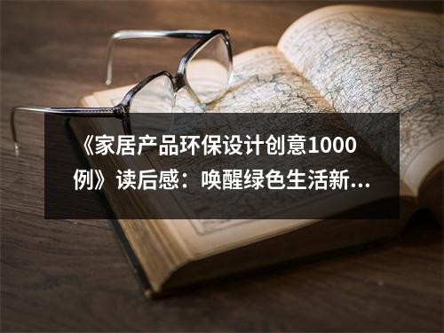 《家居产品环保设计创意1000例》读后感：唤醒绿色生活新篇章 (650字)