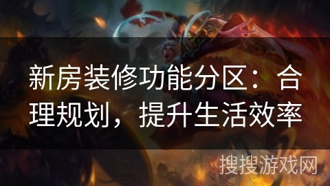 新房装修功能分区：合理规划，提升生活效率