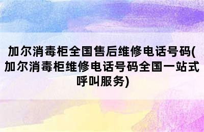 加尔消毒柜全国售后维修电话号码(加尔消毒柜维修电话号码全国一站式呼叫服务)