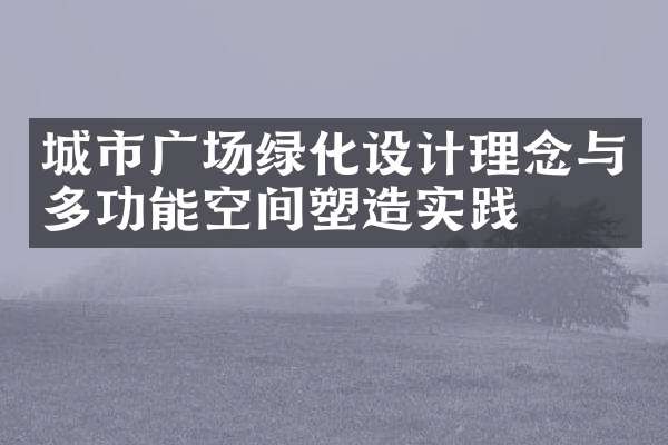 城市广场绿化设计理念与多功能空间塑造实践