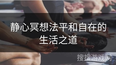 静心冥想法平和自在的生活之道