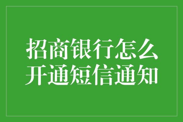 招商银行怎么开通短信通知