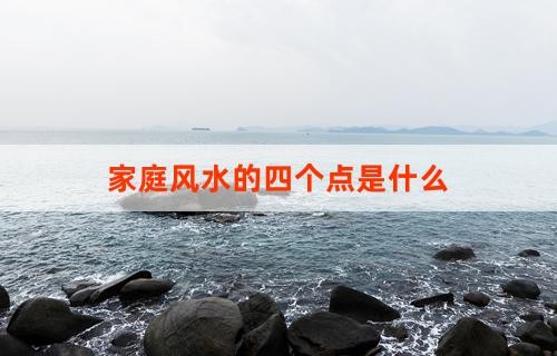 家庭风水的四个点是什么