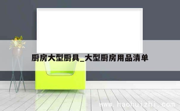 厨房大型厨具_大型厨房用品清单 第1张