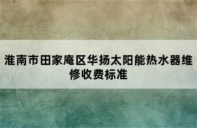 淮南市田家庵区华扬太阳能热水器维修收费标准