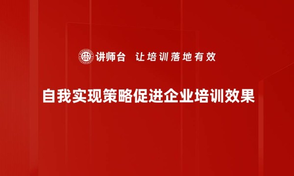 自我实现策略促进企业培训效果