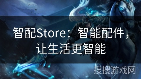 智配Store：智能配件，让生活更智能