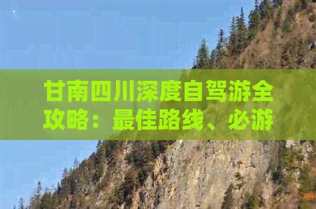 甘南四川深度自驾游全攻略：更佳路线、必游景点与实用指南