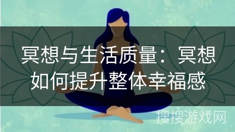 冥想与生活质量：冥想如何提升整体幸福感