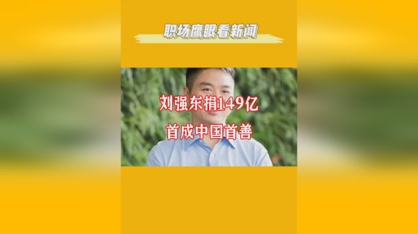 【职场鹰眼看新闻】刘强东首次成为中国首善，去年捐赠149亿