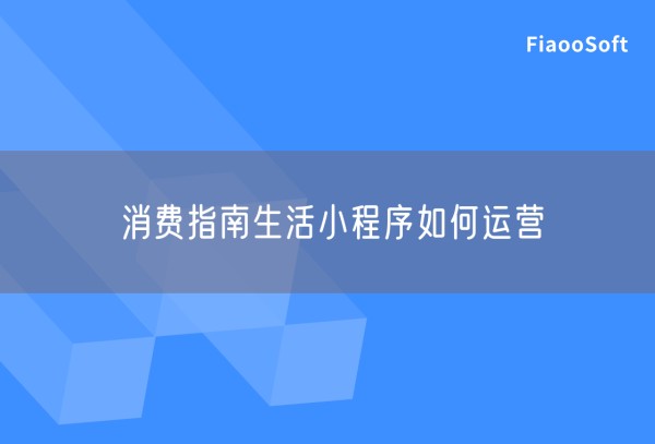 消费指南生活小程序如何运营