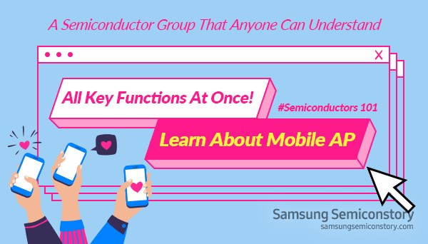 A Semiconductor group that anyone can understand : All key functions at once! - Learn about moile AP