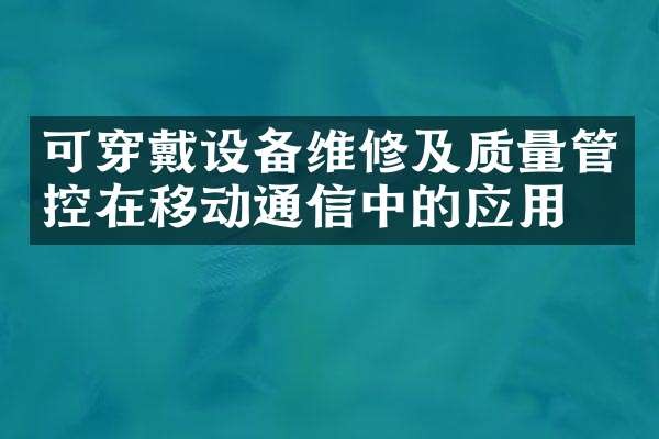 可穿戴设备维修及质量管控在移动通信中的应用