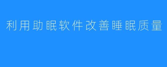 利用助眠软件改善睡眠质量