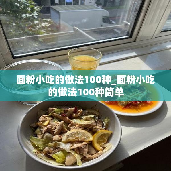 面粉小吃的做法100种_面粉小吃的做法100种简单