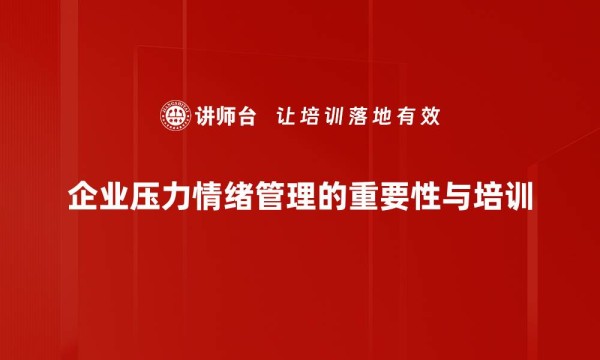 企业压力情绪管理的重要性与培训