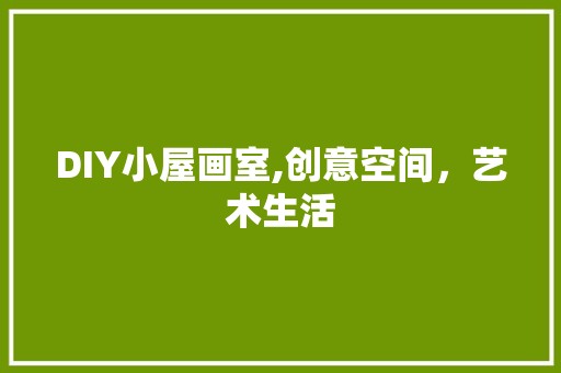 DIY小屋画室,创意空间，艺术生活 隔音材料