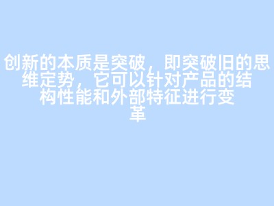 创新的本质是突破，即突破旧的思维定势，它可以针对产品的结构性能和外部特征进行变革改造，也可以针对产品设