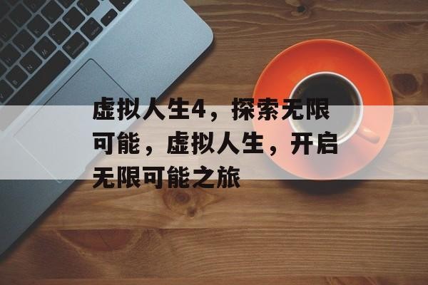 虚拟人生4，探索无限可能，虚拟人生，开启无限可能之旅