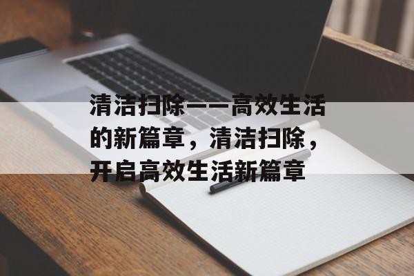 清洁扫除——高效生活的新篇章，清洁扫除，开启高效生活新篇章