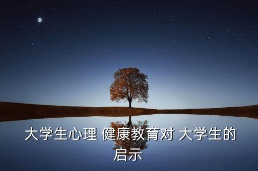  大学生心理 健康教育对 大学生的启示