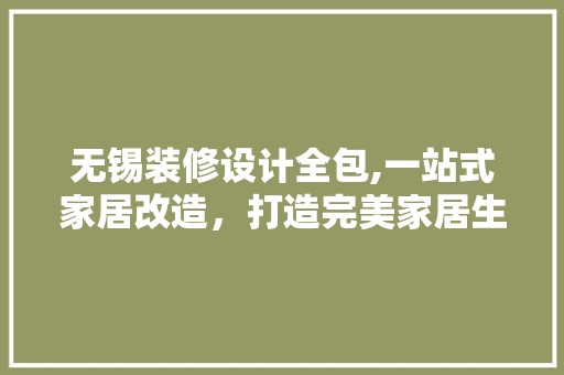 无锡装修设计全包,一站式家居改造，打造完美家居生活 中式风格装饰