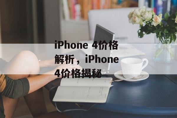 iPhone 4价格解析，iPhone 4价格揭秘