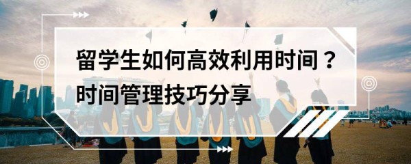 留学生如何高效利用时间？时间管理技巧分享