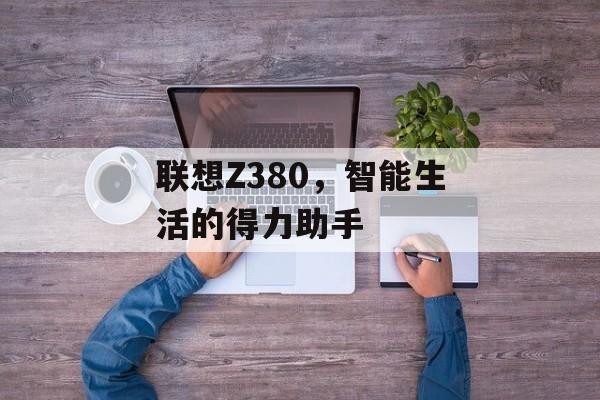 联想Z380，智能生活的得力助手