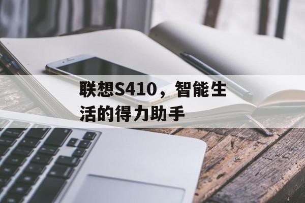 联想S410，智能生活的得力助手