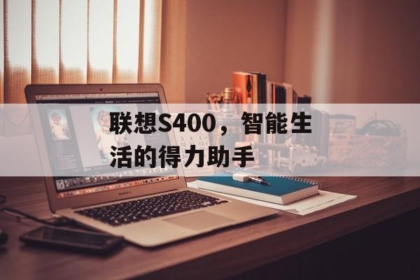 联想S400，智能生活的得力助手