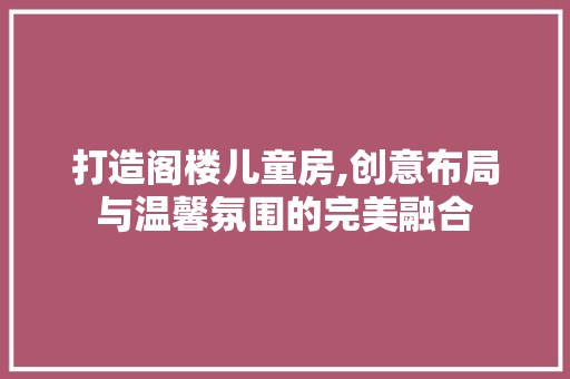 打造阁楼儿童房,创意布局与温馨氛围的完美融合 客厅