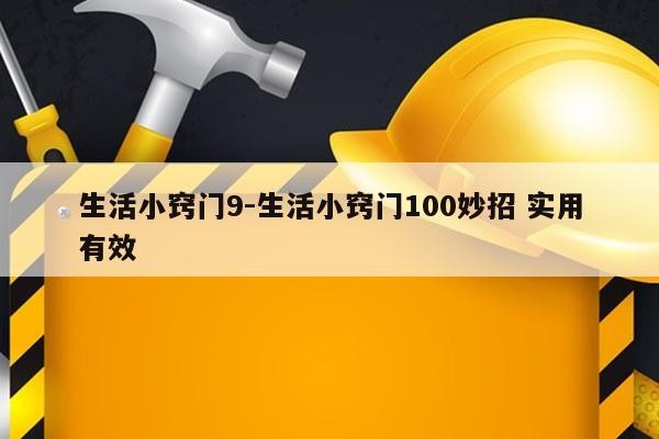 生活小窍门9-生活小窍门100妙招 实用有效