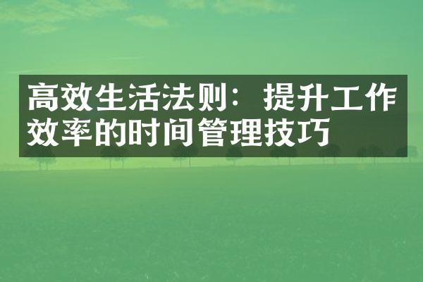 高效生活法则：提升工作效率的时间管理技巧