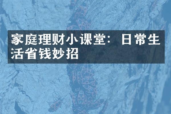 家庭理财小课堂：日常生活省钱妙招