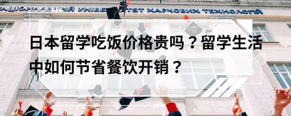 日本留学吃饭价格贵吗？留学生活中如何节省餐饮开销？