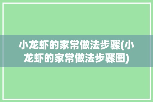 小龙虾的家常做法步骤(小龙虾的家常做法步骤图)