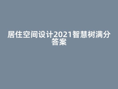 居住空间设计2021智慧树满分答案