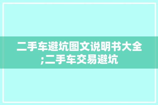 二手车避坑图文说明书大全;二手车交易避坑