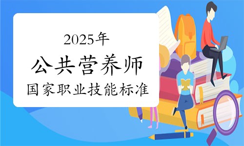 2025年公共营养师国家职业技能标准及报考指南