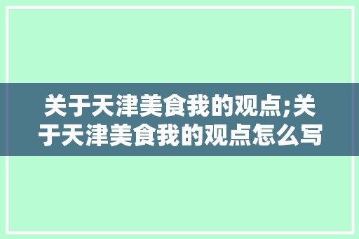 关于天津美食我的观点;关于天津美食我的观点怎么写