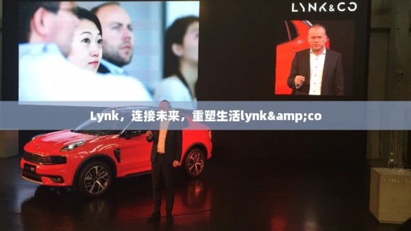 Lynk，连接未来，重塑生活lynk&co