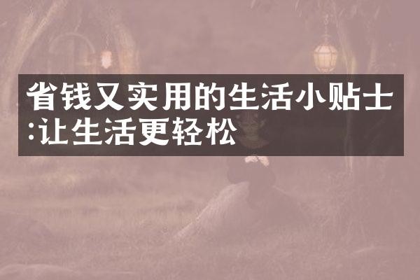 省钱又实用的生活小贴士:让生活更轻松