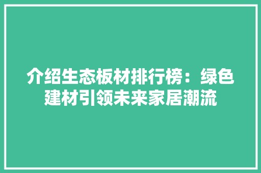 介绍生态板材排行榜：绿色建材引领未来家居潮流 客厅装修