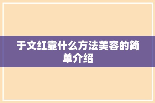 于文红靠什么方法美容的简单介绍