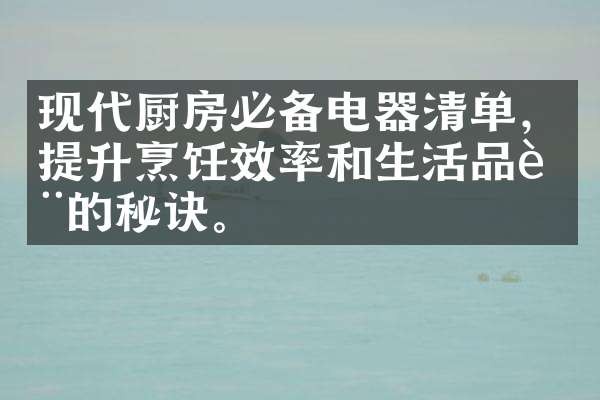 现代厨房必备电器清单，提升烹饪效率和生活品质的秘诀。