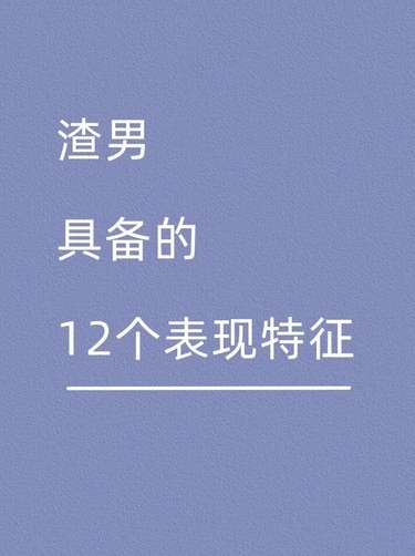 [凋谢][凋谢][礼花][礼花]渣男具备的12个表现特征[捂脸]