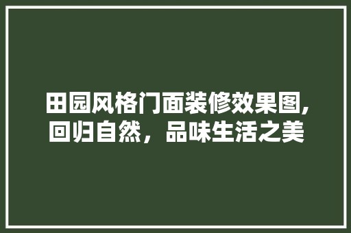 田园风格门面装修效果图,回归自然，品味生活之美 涂料